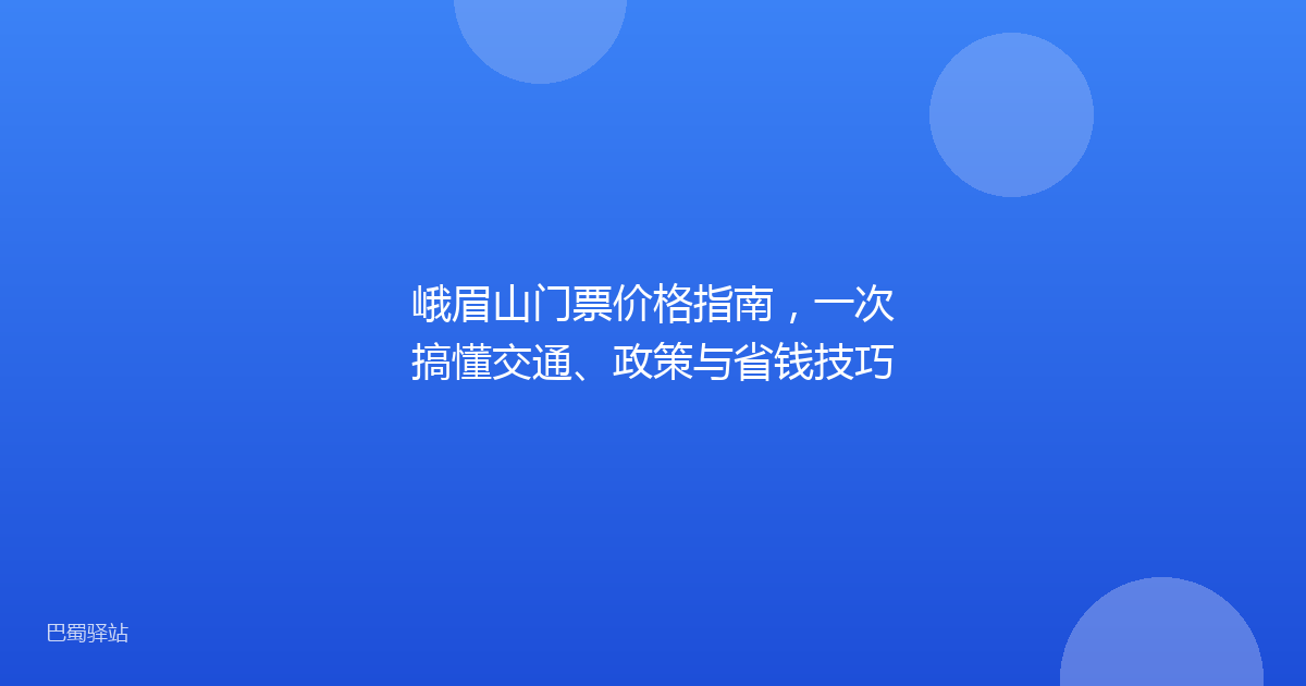 峨眉山门票价格指南，一次搞懂交通、政策与省钱技巧