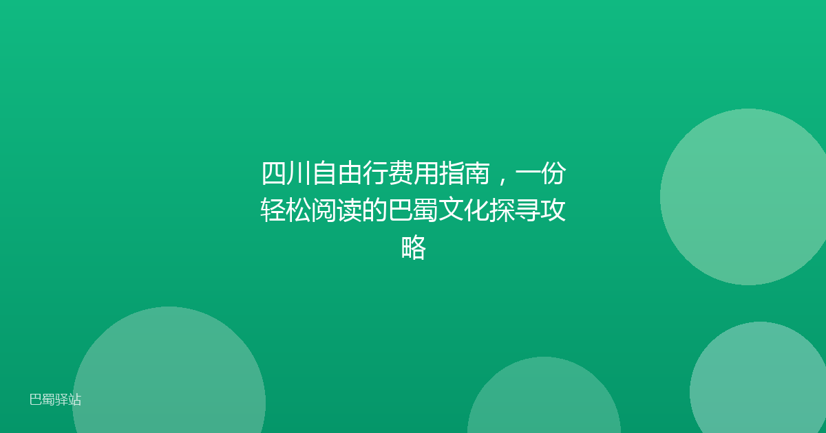 四川自由行费用指南，一份轻松阅读的巴蜀文化探寻攻略