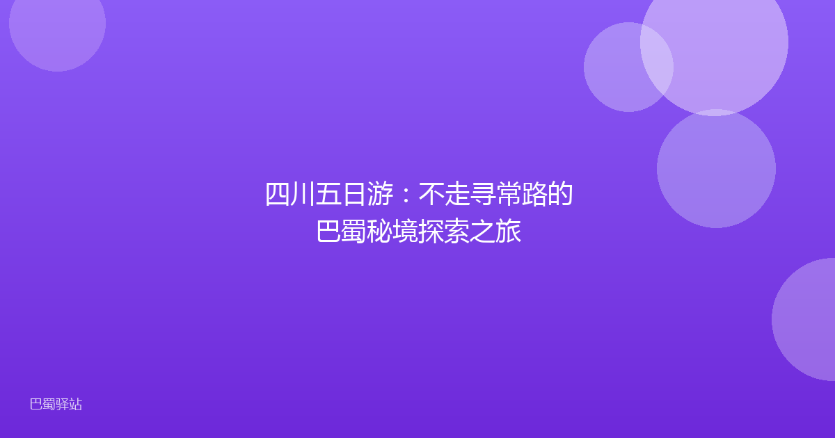 四川五日游:不走寻常路的巴蜀秘境探索之旅