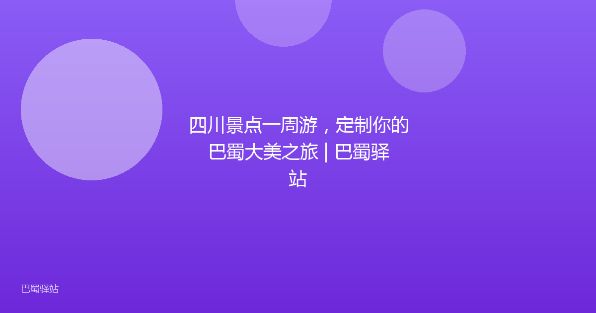 四川景点一周游,定制你的巴蜀大美之旅 | 巴蜀驿站