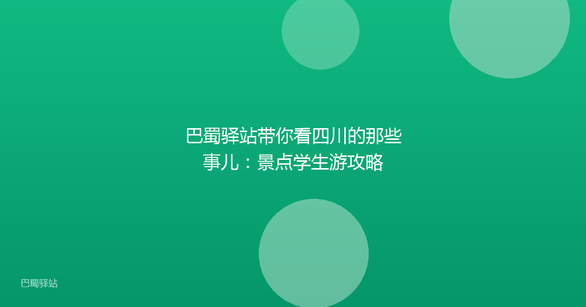 巴蜀驿站带你看四川的那些事儿:景点学生游攻略