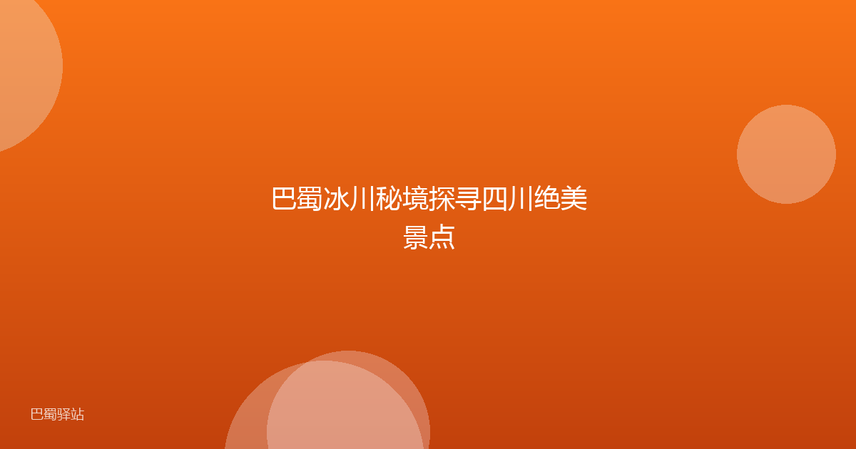 巴蜀冰川秘境探寻四川绝美景点