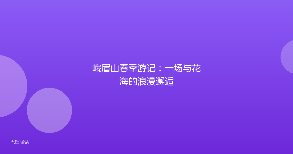 峨眉山春季游记：一场与花海的浪漫邂逅