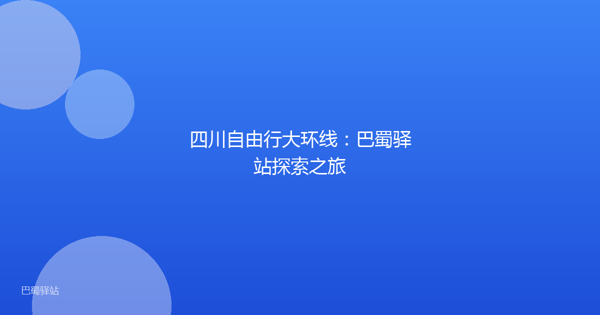 四川自由行大环线：巴蜀驿站探索之旅