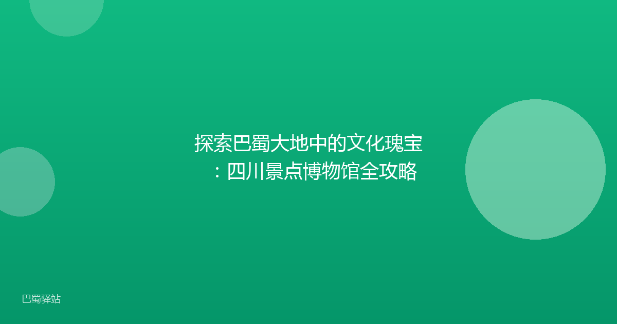 探索巴蜀大地中的文化瑰宝：四川景点博物馆全攻略