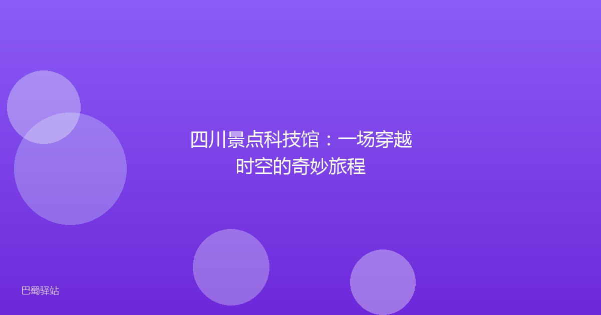 四川景点科技馆：一场穿越时空的奇妙旅程