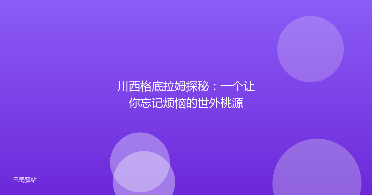 川西格底拉姆探秘：一个让你忘记烦恼的世外桃源