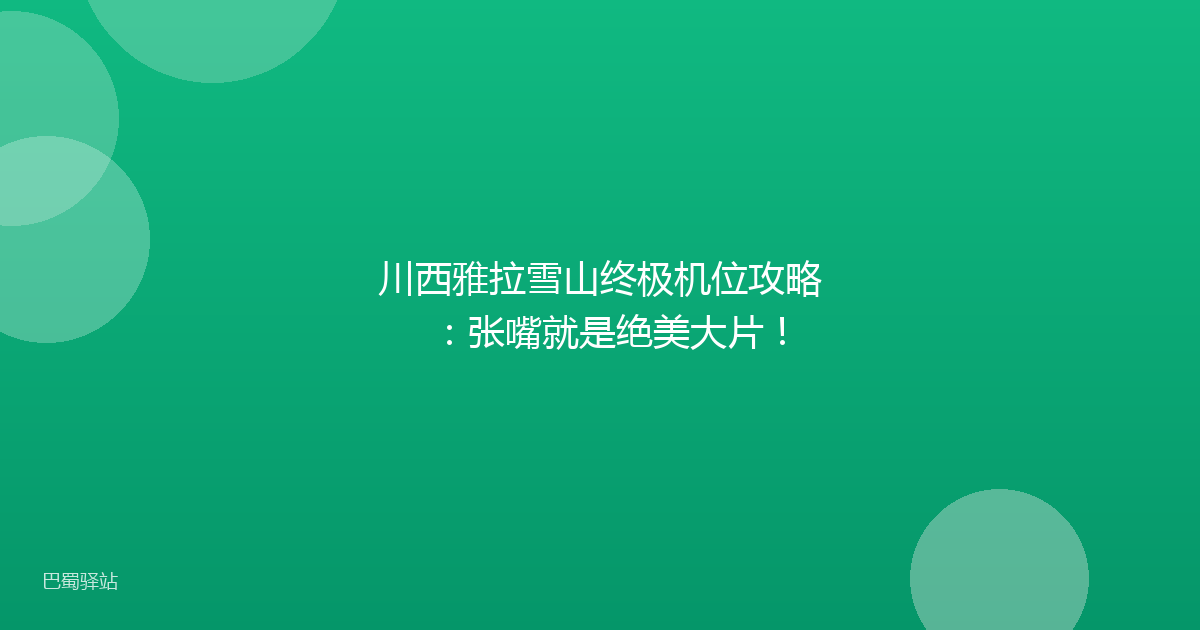 川西雅拉雪山终极机位攻略：张嘴就是绝美大片！