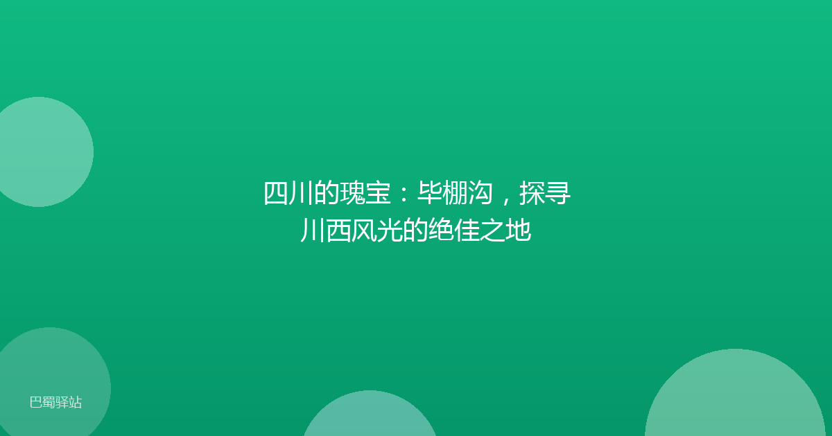 四川的瑰宝：毕棚沟，探寻川西风光的绝佳之地