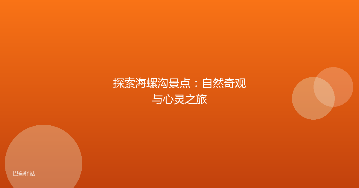 探索海螺沟景点:自然奇观与心灵之旅
