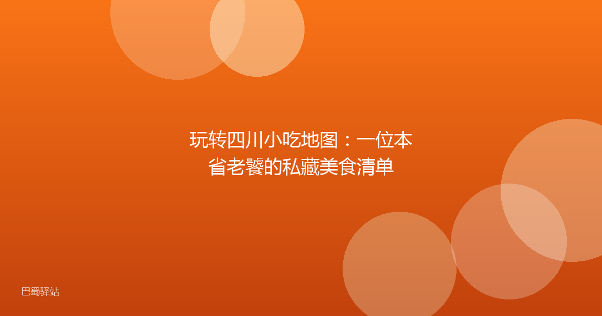 玩转四川小吃地图:一位本省老饕的私藏美食清单