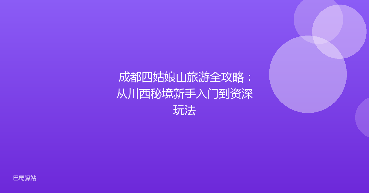 成都四姑娘山旅游全攻略:从川西秘境新手入门到资深玩法