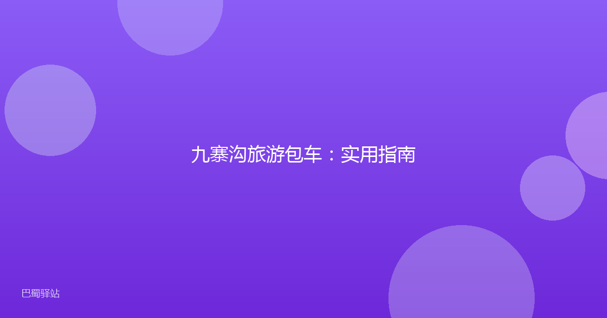 九寨沟旅游包车：实用指南