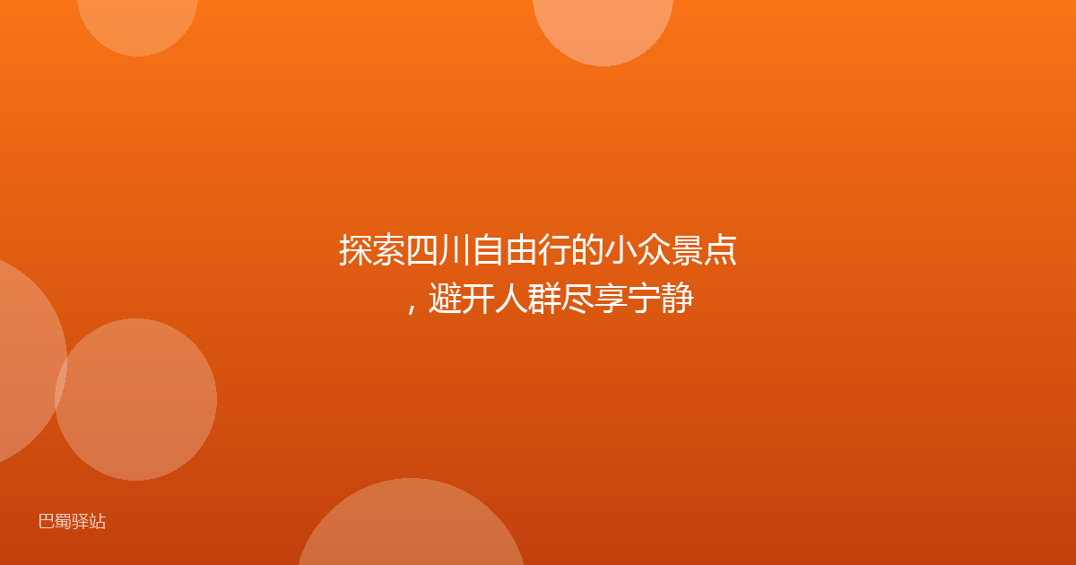 探索四川自由行的小众景点，避开人群尽享宁静