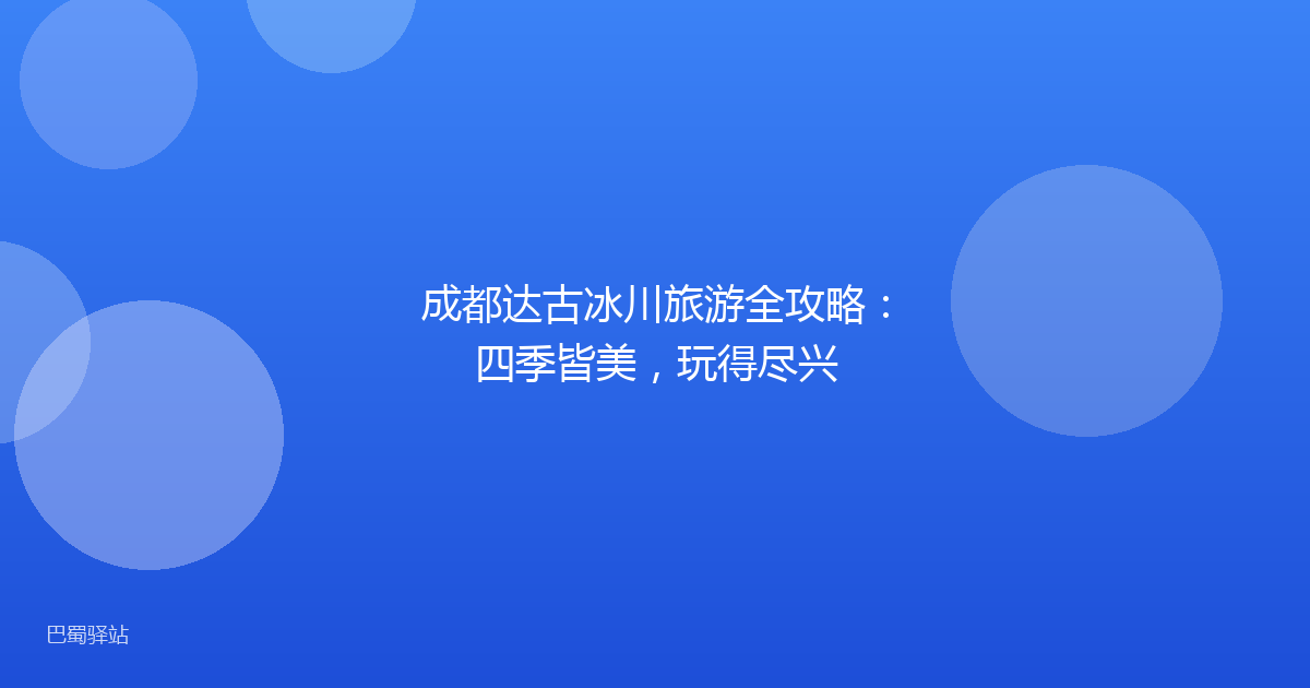 成都达古冰川旅游全攻略：四季皆美，玩得尽兴