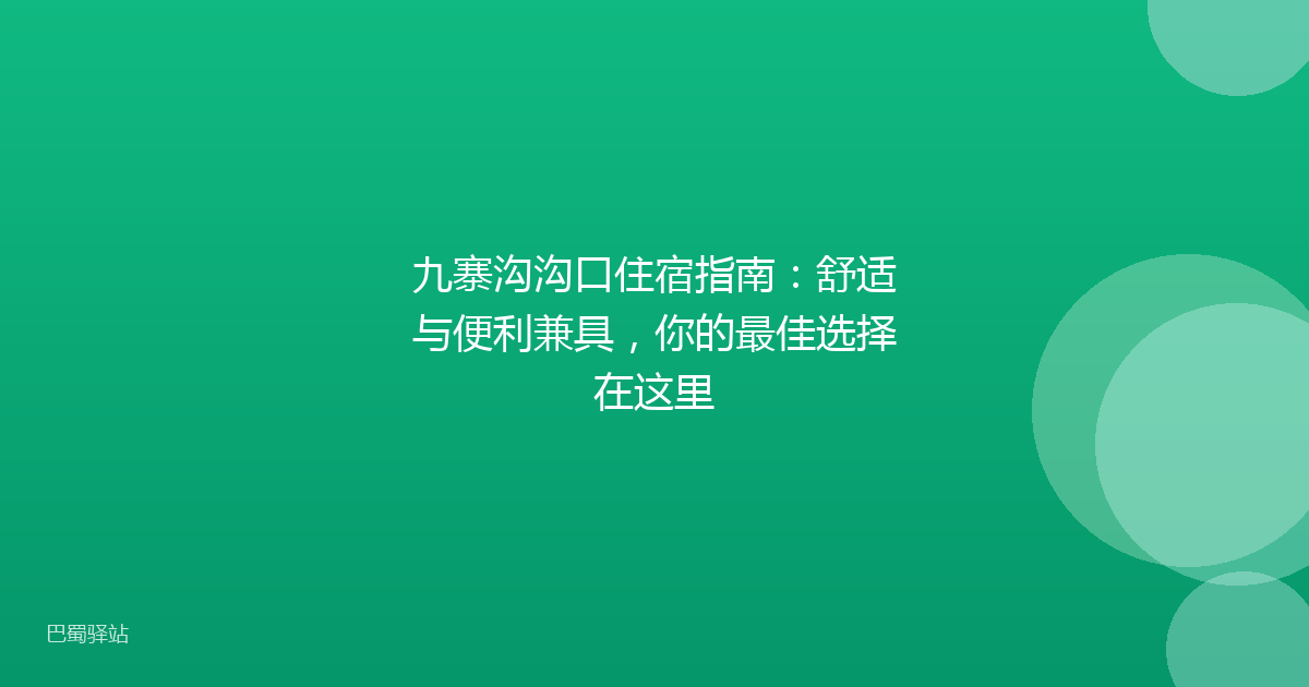 九寨沟沟口住宿指南：舒适与便利兼具，你的最佳选择在这里