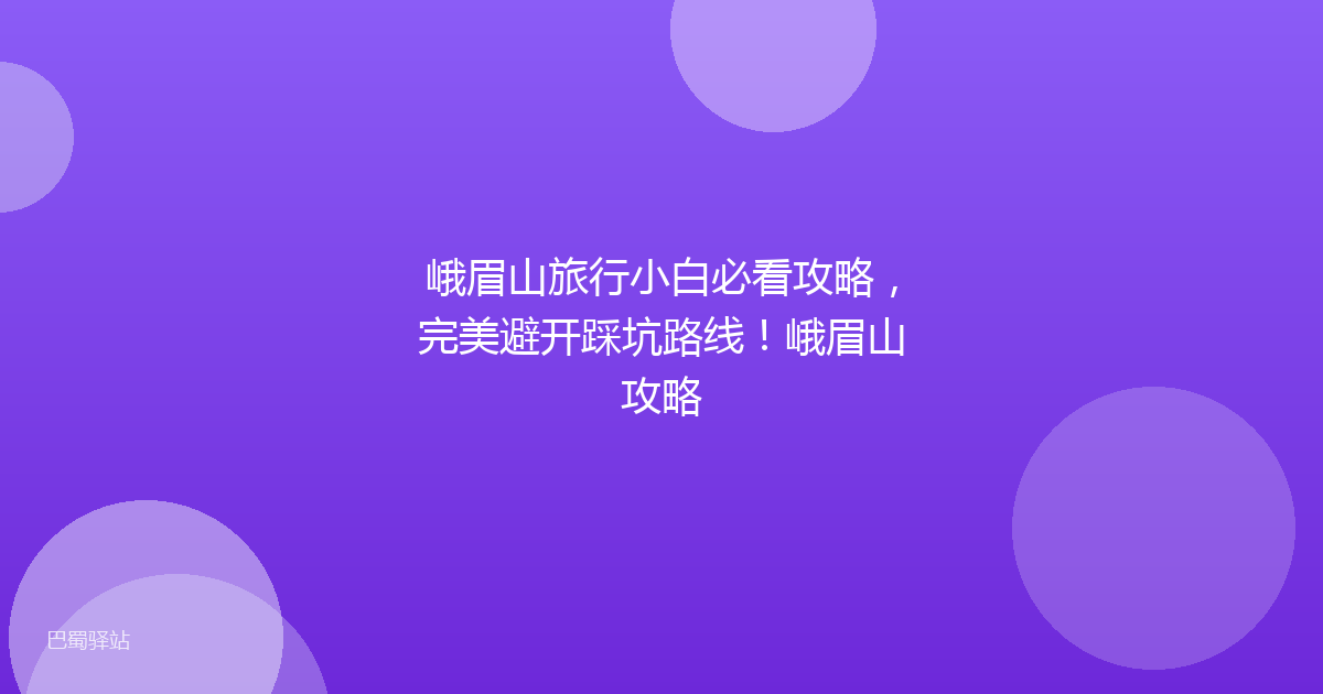 峨眉山旅行小白必看攻略,完美避开踩坑路线!峨眉山攻略