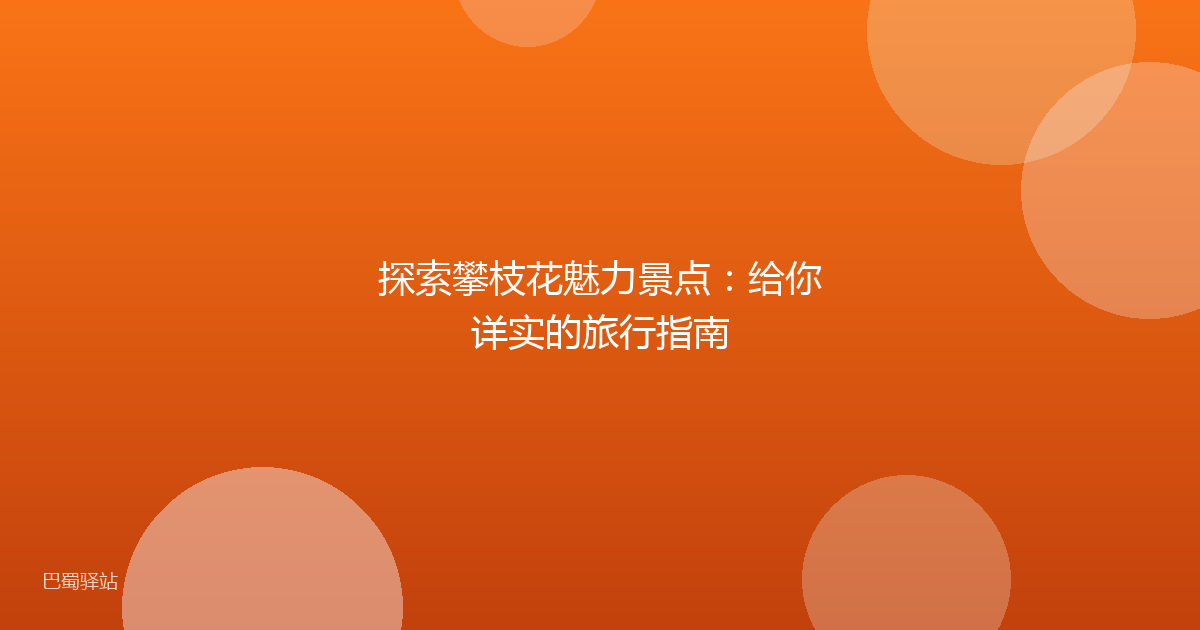 探索攀枝花魅力景点:给你详实的旅行指南