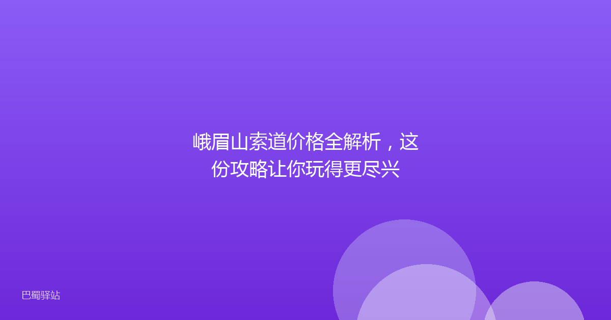 峨眉山索道价格全解析，这份攻略让你玩得更尽兴