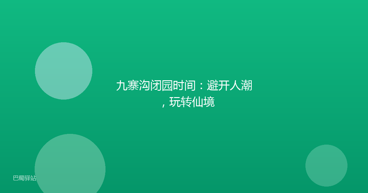 九寨沟闭园时间:避开人潮,玩转仙境